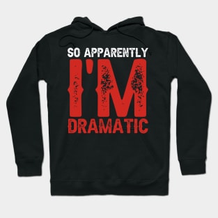 So Apparently I'm Dramatic Hoodie